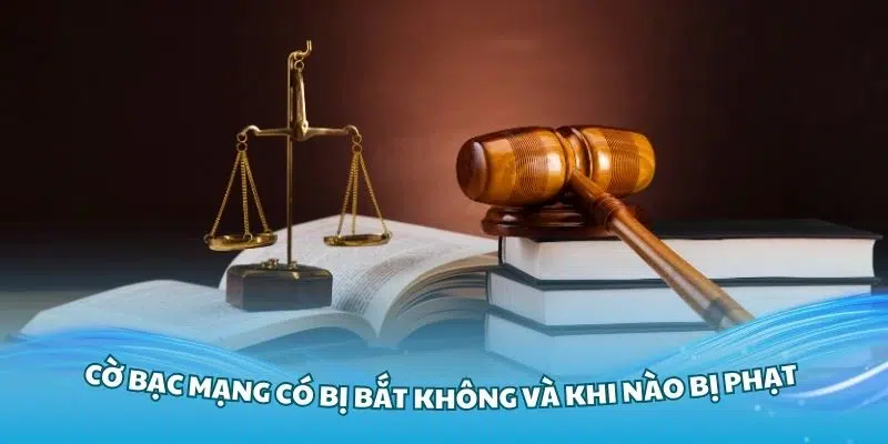 Cờ bạc mạng có bị bắt không và khi nào bị phạt