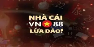 VN88 lừa đảo và toàn bộ sự thật được chứng minh